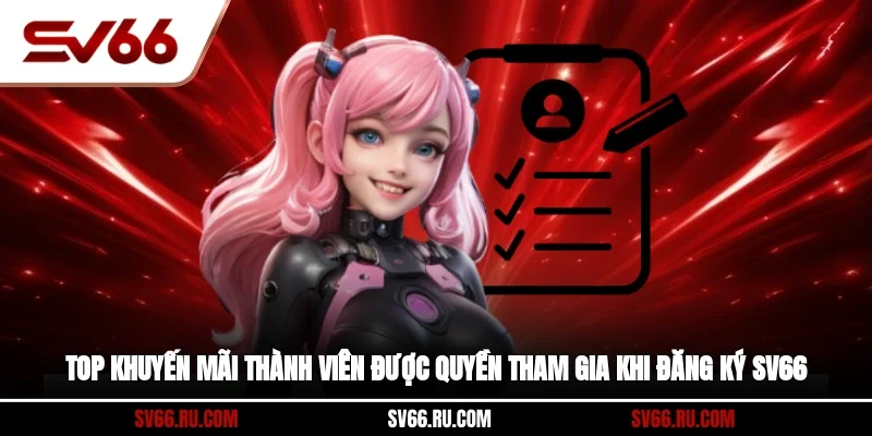 Top khuyến mãi thành viên được quyền tham gia khi đăng ký SV66